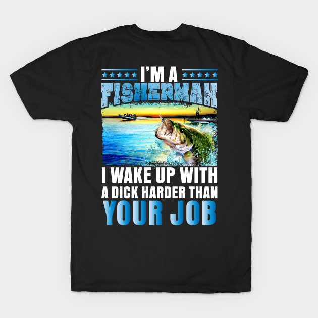 I'm a Fisherman I wake up with a dick... by Tee-hub